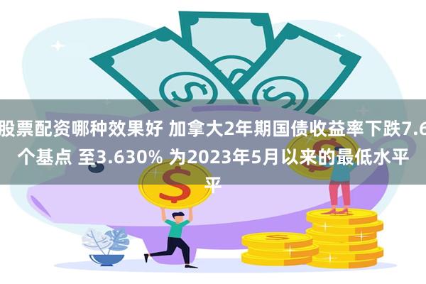 股票配资哪种效果好 加拿大2年期国债收益率下跌7.6个基点 至3.630% 为2023年5月以来的最低水平