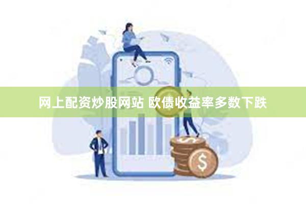 网上配资炒股网站 欧债收益率多数下跌